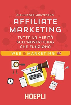 Affiliate Marketing. Tutta la verità sull'advertising che funziona Affiliate Marketing. Tutta la verità sull'advertising che funziona