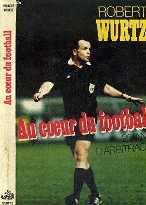 Au coeur du football - vingt-cinq ans d'arbitrage Au coeur du football - vingt-cinq ans d'arbitrage