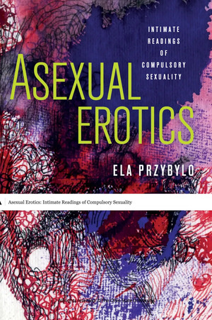 Asexual Erotics: Intimate Readings of Compulsory Sexuality Asexual Erotics: Intimate Readings of Compulsory Sexuality