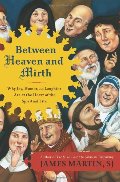 Between Heaven and Mirth: Why Joy, Humor, and Laughter Are at the Heart of the Spiritual Life Between Heaven and Mirth: Why Joy, Humor, and Laughter Are at the Heart of the Spiritual Life