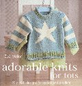 Adorable Knits for Tots: 25 Stylish Designs for Babies and Toddlers Adorable Knits for Tots: 25 Stylish Designs for Babies and Toddlers