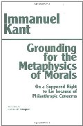 Grounding for the Metaphysics of Morals: With on a Supposed Right to Lie Because of Philanthropic Concerns Grounding for the Metaphysics of Morals: With on a Supposed Right to Lie Because of Philanthropic Concerns