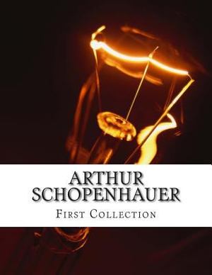 Arthur Schopenhauer, First Collection Arthur Schopenhauer, First Collection