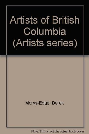 ARTISTS OF BRITISH COLUMBIA ARTISTS OF BRITISH COLUMBIA