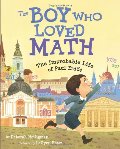 Boy Who Loved Math: The Improbable Life of Paul Erdos, The Boy Who Loved Math: The Improbable Life of Paul Erdos, The