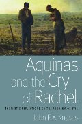 Aquinas and the Cry of Rachel: Thomistic Reflections on the Problem of Evil (Catholic Moral Thought) Aquinas and the Cry of Rachel: Thomistic Reflections on the Problem of Evil (Catholic Moral Thought)