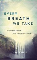 Every Breath We Take: Living in the Presence, Love, and Generosity of God Every Breath We Take: Living in the Presence, Love, and Generosity of God