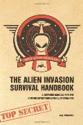 Alien Invasion Survival Handbook: A Defense Manual for the Coming Extraterrestrial Apocalypse, The Alien Invasion Survival Handbook: A Defense Manual for the Coming Extraterrestrial Apocalypse, The