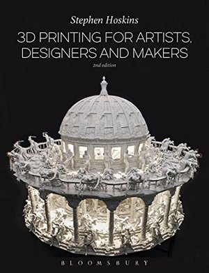 3D printing for artists, designers and makers 3D printing for artists, designers and makers