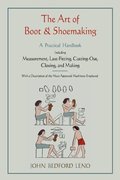 Art of Boot and Shoemaking: A Practical Handbook Including Measurement, Last-Fitting, Cutting-Out, Closing, and Making, The Art of Boot and Shoemaking: A Practical Handbook Including Measurement, Last-Fitting, Cutting-Out, Closing, and Making, The