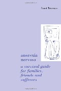 Anorexia Nervosa: A Survival Guide for Families, Friends and Sufferers Anorexia Nervosa: A Survival Guide for Families, Friends and Sufferers