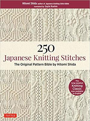 250 Japanese knitting stitches : the original pattern bible by Hitomi Shida 250 Japanese knitting stitches : the original pattern bible by Hitomi Shida
