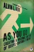 As You Go: Creating a Missional Culture of Gospel-Centered Students As You Go: Creating a Missional Culture of Gospel-Centered Students