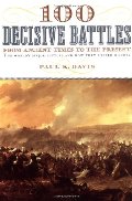 100 Decisive Battles: From Ancient Times to the Present 100 Decisive Battles: From Ancient Times to the Present