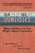 Making Weight: Healing Men's Conflicts with Food, Weight, and Shape Making Weight: Healing Men's Conflicts with Food, Weight, and Shape
