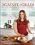 Against All Grain: Delectable Paleo Recipes to Eat Well Feel Great Against All Grain: Delectable Paleo Recipes to Eat Well Feel Great