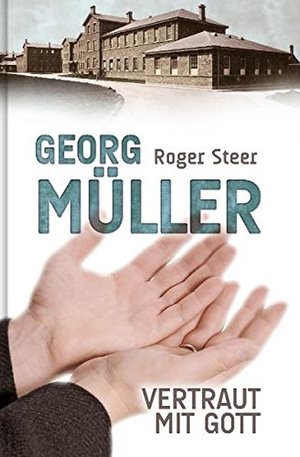 Georg Müller - Vertraut mit Gott Georg Müller - Vertraut mit Gott