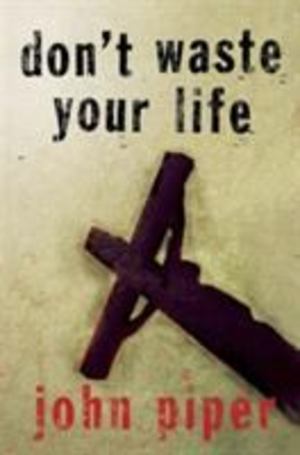 Don't Waste Your Life Don't Waste Your Life