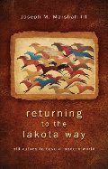 Returning to the Lakota Way: Old Values to Save a Modern World Returning to the Lakota Way: Old Values to Save a Modern World