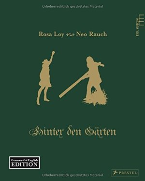Neo Rauch & Rosa Loy: Hinter Den Gärten/Behind the Gardens Neo Rauch & Rosa Loy: Hinter Den Gärten/Behind the Gardens
