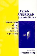 Asian American Sexualities: Dimensions of the Gay and Lesbian Experience Asian American Sexualities: Dimensions of the Gay and Lesbian Experience