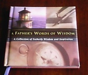 Father's Words of Wisdom, a Collection of Fatherly Wisdom and Inspiration (Fatherhood), A Father's Words of Wisdom, a Collection of Fatherly Wisdom and Inspiration (Fatherhood), A