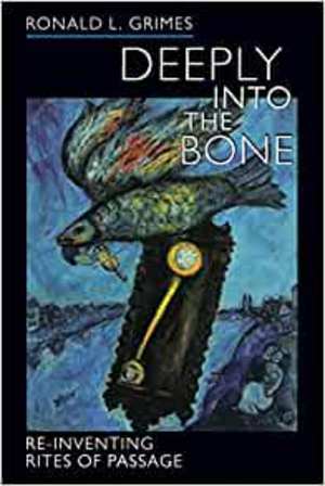 Deeply into the Bone: Re-Inventing Rites of Passage Deeply into the Bone: Re-Inventing Rites of Passage