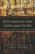 Fifty Reasons Why Jesus Came to Die Fifty Reasons Why Jesus Came to Die