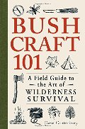 Bushcraft 101: A Field Guide to the Art of Wilderness Survival Bushcraft 101: A Field Guide to the Art of Wilderness Survival