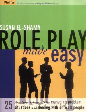 Role Play Made Easy: 25 Structured Rehearsals for Managing Problem Situations and Dealing With Difficult People Role Play Made Easy: 25 Structured Rehearsals for Managing Problem Situations and Dealing With Difficult People