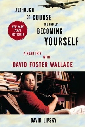 Although Of Course You End Up Becoming Yourself: A Road Trip with David Foster Wallace Although Of Course You End Up Becoming Yourself: A Road Trip with David Foster Wallace