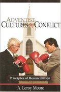 Adventist Cultures in Conflict: Principles of Reconciliation Adventist Cultures in Conflict: Principles of Reconciliation