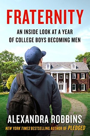 Fraternity: An Inside Look at a Year of College Boys Becoming Men Fraternity: An Inside Look at a Year of College Boys Becoming Men