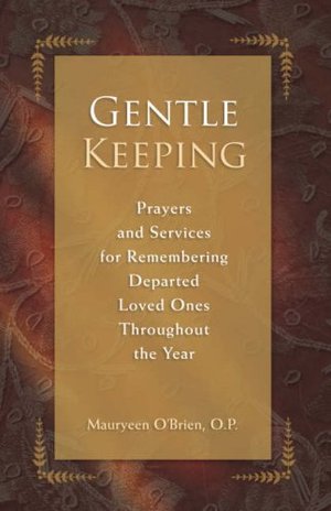 Gentle Keeping: Prayers and Services for Remembering Departed Loved Ones Throughout the Year Gentle Keeping: Prayers and Services for Remembering Departed Loved Ones Throughout the Year