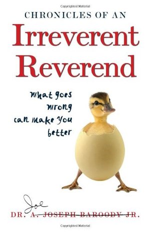 Chronicles of an Irreverent Reverend: What Goes Wrong Can Make You Better Chronicles of an Irreverent Reverend: What Goes Wrong Can Make You Better