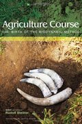 Agriculture Course: The Birth of the Biodynamic Method (Classic Translation) Agriculture Course: The Birth of the Biodynamic Method (Classic Translation)