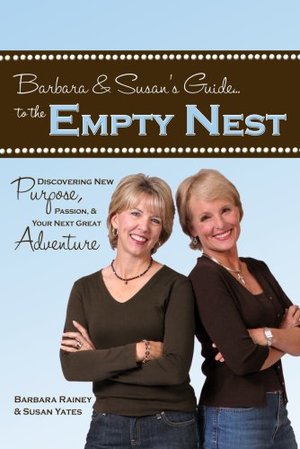 Barbara & Susan's Guide to the Empty Nest: Discovering New Purpose, Passion & Your Next Great Adventure Barbara & Susan's Guide to the Empty Nest: Discovering New Purpose, Passion & Your Next Great Adventure