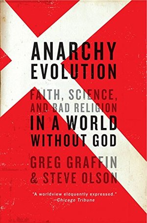 Anarchy Evolution: Faith, Science, and Bad Religion in a World Without God Anarchy Evolution: Faith, Science, and Bad Religion in a World Without God