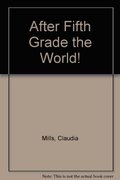 After Fifth Grade the World! After Fifth Grade the World!