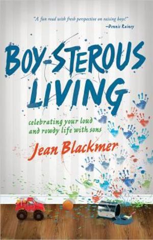 Boy-Sterous Living: Celebrating Your Loud and Rowdy Life with Sons Boy-Sterous Living: Celebrating Your Loud and Rowdy Life with Sons