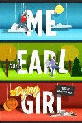 Me and Earl and the Dying Girl Me and Earl and the Dying Girl