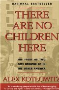 There Are No Children Here: The Story of Two Boys Growing Up in The Other America There Are No Children Here: The Story of Two Boys Growing Up in The Other America