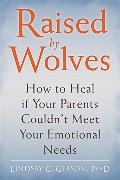 Raised by Wolves: How to Heal If Your Parents Couldn't Meet Your Emotional Needs Raised by Wolves: How to Heal If Your Parents Couldn't Meet Your Emotional Needs