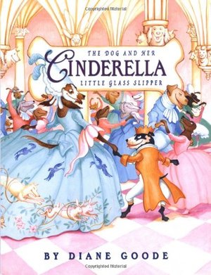 Cinderella: The Dog and Her Little Glass Slipper Cinderella: The Dog and Her Little Glass Slipper