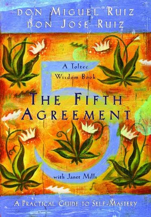 Fifth Agreement: A Practical Guide To Self-Mastery (A Toltec Wisdom Book), The Fifth Agreement: A Practical Guide To Self-Mastery (A Toltec Wisdom Book), The
