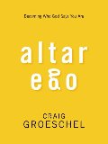 Altar Ego: Becoming Who God Says You Are Altar Ego: Becoming Who God Says You Are