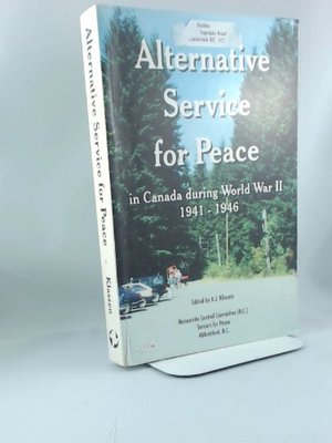 Alternative Service for Peace: In Canada During World War II, 1941-1946 Alternative Service for Peace: In Canada During World War II, 1941-1946
