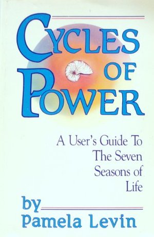 Cycles of Power: A User's Guide to the Seven Seasons of Life Cycles of Power: A User's Guide to the Seven Seasons of Life