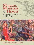 Maidens, Monsters and Heroes: The Fantasy Illustrations of H. J. Ford Maidens, Monsters and Heroes: The Fantasy Illustrations of H. J. Ford