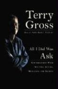 All I Did Was Ask: Conversations with Writers, Actors, Musicians, and Artists All I Did Was Ask: Conversations with Writers, Actors, Musicians, and Artists